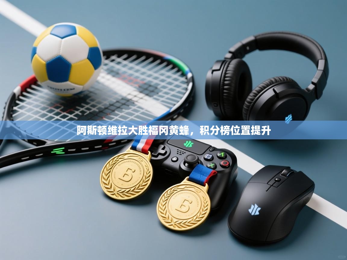 阿斯顿维拉大胜福冈黄蜂，积分榜位置提升  第2张