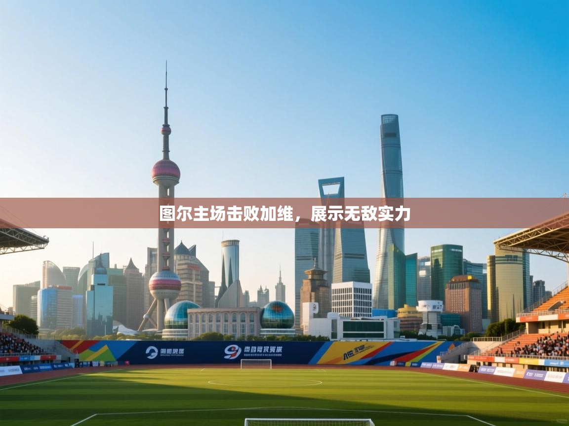 图尔主场击败加维，展示无敌实力  第2张