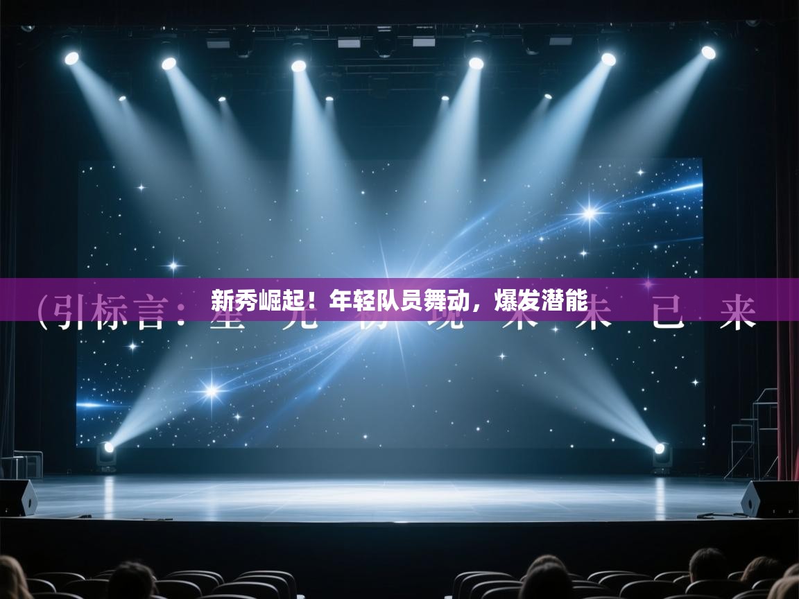 新秀崛起！年轻队员舞动，爆发潜能  第2张