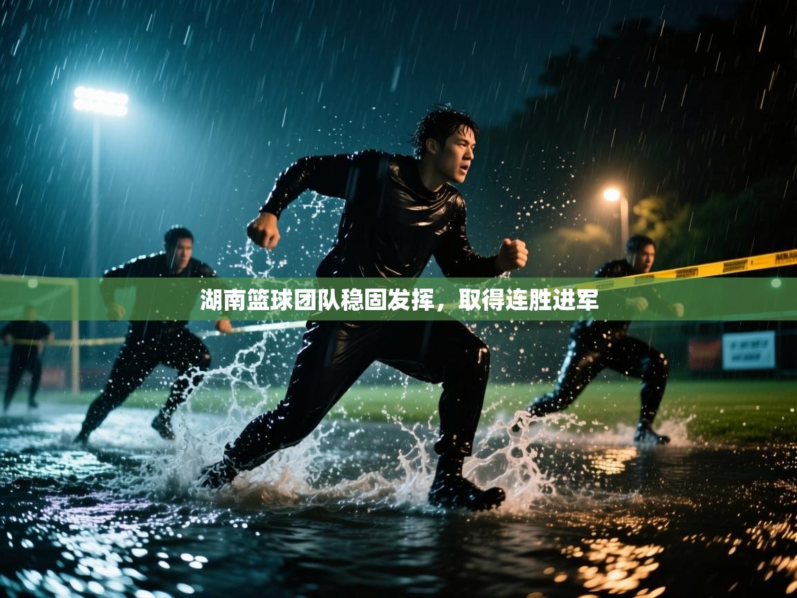 湖南篮球团队稳固发挥，取得连胜进军  第2张